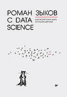 Роман с Data Science. Как монетизировать большие данные, Зыков Р. В.