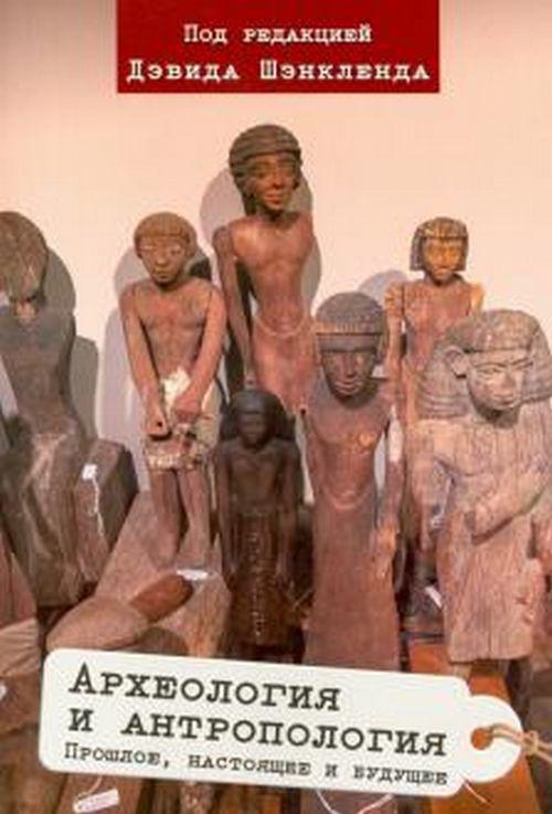 Книга Археология и антропология. Прошлое, настоящее и будущее