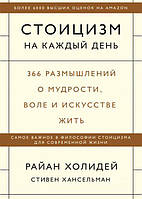 Стоицизм на каждый день. 366 размышлений о мудрости, воле и искусстве. Райан Холидей  Стивен Хансельман.