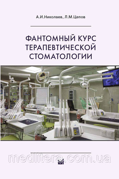 Миколаїв А. В., Цепов Л. М. Фантомний курс терапевтичної стоматології