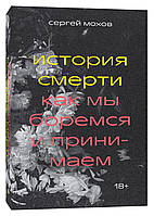 История смерти. Как мы боремся и принимаем. Мохов Сергей