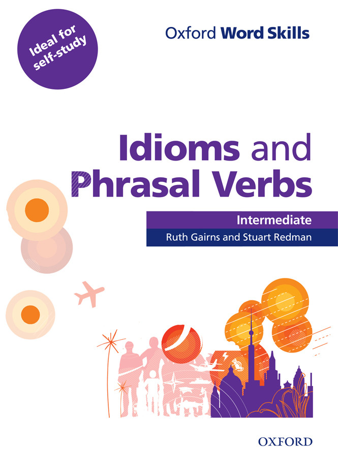 Oxford Word Skills Idioms and Phrasal Verbs Intermediate + key, Ruth Gairns, Stuart Redman | Oxford
