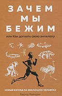 Зачем мы бежим, или Как догнать свою антилопу. Новый взгляд на эволюцию человека. Хайнрих Б.