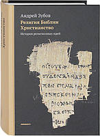 Религия Библии. Христианство. История религиозных идей. Андрей Зубов