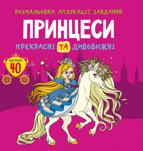 Розмальовки, аплікації, завдання. Принцеси. Прекрасні та дивовижні. 40 наліпок