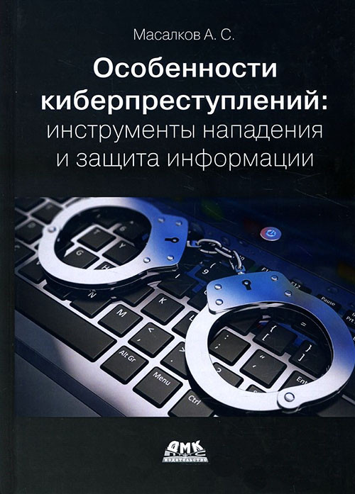 Особливості кіберпоступлень. Інструменти нападу та захист інформації - Андрій Масалков (978-5-97060-651-3)