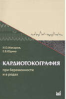 Кардіотокографія при вагітності та пологах 6-е изд. Макаров В. О., Юдіна Е. В. 2021