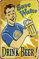 Металлическая табличка / постер "Берегите Воду Пейте Пиво! / Save Water Drink Beer!" 20x30см (ms-00705)