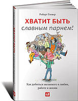 Вистачить бути славним хлопцем! Перевірений спосіб домогтися бажаного в любов, секс і життя