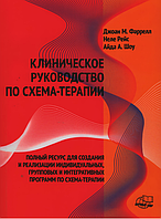 Клиническое руководство по схема-терапии.Полный ресурс для создания и реализации индивидуальных Фаррелл,Рейс,Ш