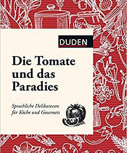 Die Tomate und das Paradies: Sprachliche Delikatessen für Köche und Gourmets