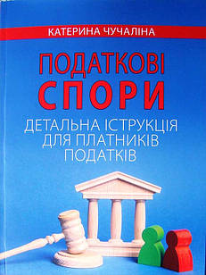 Податкові спори. Детальна інструкція для платників податків. Чучаліна К.В.