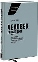 Человек решающий. Как построить организацию будущего, где решения принимает каждый / Деннис Бакке /