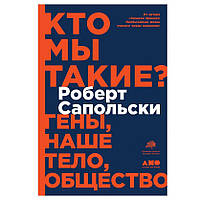 Книга Кто мы такие? Гены,наше тело,общество. Роберт Сапольски. Мягкий переплет