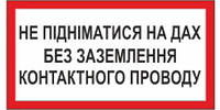 Знак заборони.240х130 мм.Не підніматися на дах без заземлення контактного проводу.Пластик.