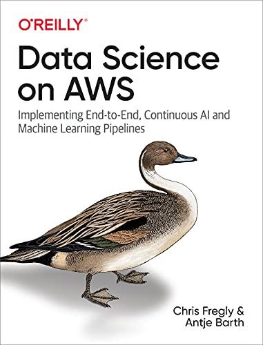 Data Science on AWS: Implementing End-to-End, Continuous AI and Machine Learning Pipelines 1st Edition