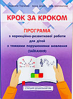 Крок за кроком. Програма з корекційно-розвиткової роботи для дітей з тяжкими порушеннями мовлення (заїкання).