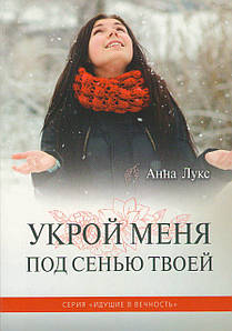 Укрой меня под Сенью Твоей. Серия - Идущие в вечность. Часть 4