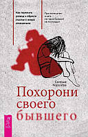 Похорони своего бывшего. Как пережить развод и обрести счастье в новых отношениях - Евгения Королева