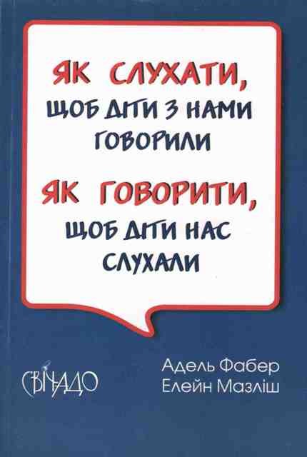 Як слухати, щоб діти з нами говорили.Як говорити, щоб діти нас слухали. А.Фабер, Е. Мазліш