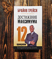 Достижение максимума. 12 принципов - Брайан Трейси