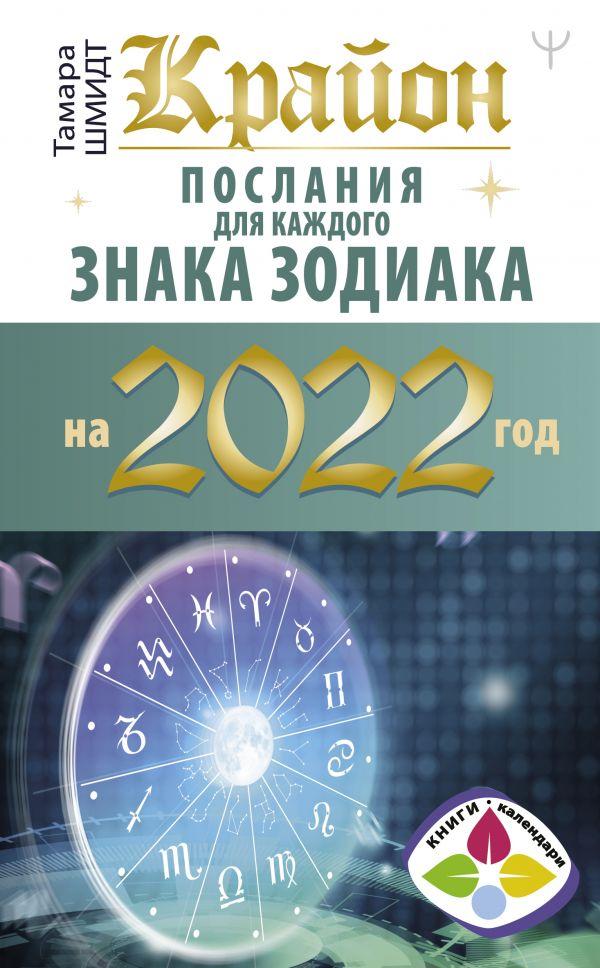 Крайон. Послания для каждого знака зодиака на 2022 год Шмидт Тамара