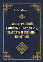 Англо-русский словарь по буддизму, индуизму и смежным понятиям. Матвеев С.