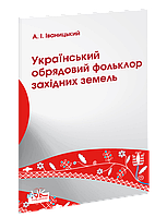 Український обрядовий фольклор західних земель. Іваницький А. І.