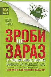 Зроби це зараз 21 чудовий спосіб зробити більше за менший час Брайан Трейсі