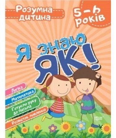 Я знаю як! 5-6 років. Логіка. Математика. Готуємо руку до письма. Розвиток мовлення