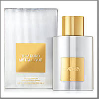 Tom Ford Metallique парфюмированная вода 100 ml. (Том Форд Металлик)