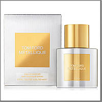 Tom Ford Metallique парфюмированная вода 50 ml. (Том Форд Металлик)