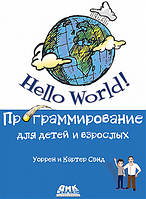 Книга Hello World! Программирование для детей и взрослых. Автор - Сэнд У., Сэнд К.
