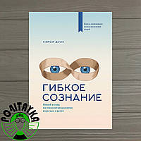 Гибкое сознание Кэрол Дуэк Новый взгляд на психологию развития взрослых и детей