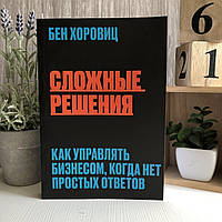 Книга "Сложные решения: Как управлять бизнесом, когда нет ..." - Бен Хоровиц