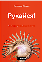 Книга «Рухайся. Як тіло формує наші думки та почуття». Автор - Кэролайн Уильямс