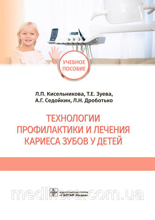 Технології профілактики та лікування карієсу зубів у дітей: навчальний посібник/Л. П. Кисельникова, Т. Е. Зуєва