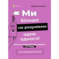 Книга Ми більше не розуміємо одне одного! Долаємо період грюкання дверима. Автор - І. Фільоза (4MAMAS)