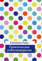 Книга «Практическое ребенковедение». Автор - Светлана Ройз