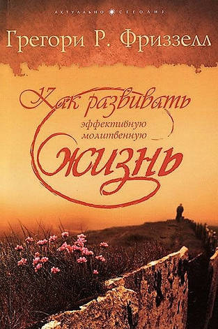 Как развивать эффективную молитвенную жизнь. Грегори Р. Фриззелл, фото 2