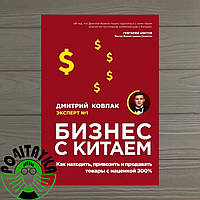 Книга Бізнес із Китаїм. Як знаходити, привозити та продавати товари з націнкою 300%. Автор - Д. Ковпак