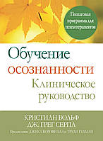 Обучение осознанности. Клиническое руководство. Пошаговая программа для психотерапевтов. Кристиан Вольф