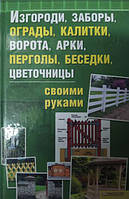 Огорожі, паркани, хвіртки, ворота, арки, перголи, альтанки, квіткарки своїми руками.