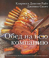 Обід на всю компанію. Святкові страви. Повне керівництво з приготування і оброблення
