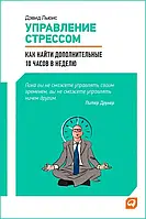 Дэвид Льюис Управление стрессом.Как найти дополнительные 10 часов в неделю