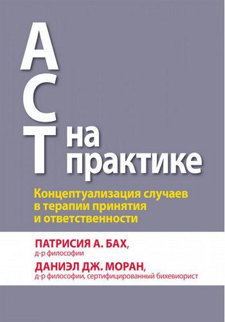 ACT на практиці. Концептуалізація випадків у терапії прийняття та відповідальності. П. А. Бах Д. Дж. Моран.