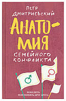 Анатомія сімейного конфлікту. Перемогти або зрозуміти один одного. Петро Дмитрієвський