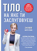 Книга Тіло, на яке ти заслуговуєш. Змінюю життя їжею. Автор - Катерина Толстікова