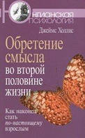 Холлис Дж. Обретение смысла во второй половине жизни: Как наконец стать по-настоящему взрослым