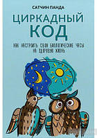 Панда С. Циркадный код: как настроить свои биологические часы на здоровую жизнь